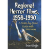 Regional Horror Films, 1958-1990: A State-by-State Guide with Interviews