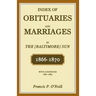 Index of Obituaries and Marriages of The (Baltimore) Sun, 1866-1870, with Addendum, 1861-1865