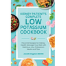 The Essential Low Potassium Cookbook: Flavorful Recipes for Kidney Health Manage Your Diet with Delicious, Low-Potassium Meals and Tips