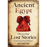 Ancient Egypt: Discovering Lost Stories from Egyptian History