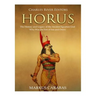 Horus: The History and Legacy of the Ancient Egyptian God Who Was the Son of Isis and Osiris
