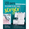 21 Days to Learn to Use Your Serger: Daily Practice, Step-By-Step Instructions, Bonus Project to Get You Started