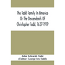 The Todd Family In America Or The Descendants Of Christopher Todd, 1637-1919: Being An Effort To Give An Account, As Fully As Possible Of His Descenda