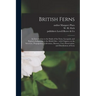 British Ferns: an Introduction to the Study of the Ferns, Lycopods, and Equiseta Indigenous to the British Isles: With Chapters on th