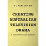 Creating Australian Television Drama: A Screenwriting History