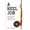 A Reel Job: Short Stories & Thoughts from the River