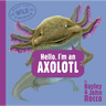 Hello, I'm an Axolotl (Meet the Wild Things, Book 4)