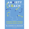 Anxiety Coach: A Parent's Guide to Treating Childhood Anxiety and Ocd