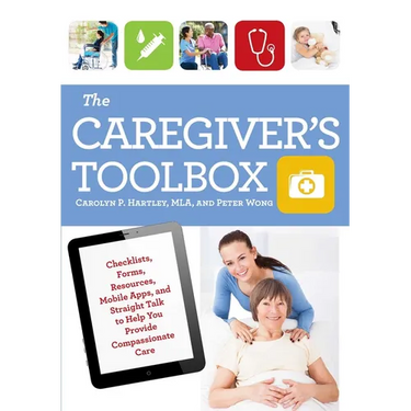 The Caregiver's Toolbox: Checklists, Forms, Resources, Mobile Apps, and Straight Talk to Help You Provide Compassionate Care