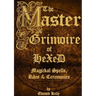 The Master Grimoire of Hexed, Magickal Spells, Rites & Ceremonies