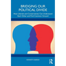 Bridging Our Political Divide: How Liberals and Conservatives Can Understand Each Other and Find Common Ground