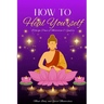 How to Heal Yourself: With the Power of Meditation & Chakras