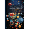 Twenty Lessons In Organic Chemistry
