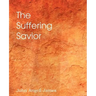 The Suffering Savior, Meditations on the Last Days of Christ