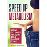 Speed Up Metabolism: How to lose weight in a short time (metabolism diet, fast metabolism revolution, metabolism booster)