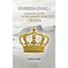 Sovereign Living I: A Woman's Guide to Reclaiming Your Crown