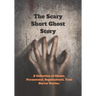 The Scary Short Ghost Story: A Collection of Ghosts, Paranormal, Supernatural, True Horror Stories.