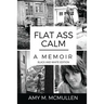 Flat Ass Calm: A Memoir- Black and White Edition