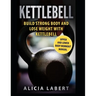 Kettlebells: Build Strong Body and Lose Weight with Kettlebell
