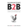 Humanizing B2B: The New Truth in Marketing That Will Transform Your Brand and Your Sales