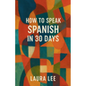 How to Speak Spanish in 30 Days