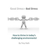 Good Stress - Bad Stress: How to thrive in today's challenging environments!