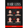 Hair Loss: Ultimate Guide To Learn About Hair Loss Prevention Methods And Regrowth Treatment (Natural Hair Growth Secrets & Hair Loss Cure)