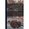 The Origin of Civilisation and the Primitive Condition of Man [microform]: Mental and Social Condition of Savages