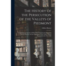 The History of the Persecution of the Valleys of Piedmont: Containing an Account of What Hath Passed in the Dissipation of the Churches and the Inhabi