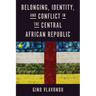 Belonging, Identity, and Conflict in the Central African Republic
