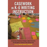 Casework in K-6 Writing Instruction: Connecting Composing Strategies, Digital Literacies, and Disciplinary Content to the Common Core