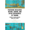Fostering Resilience Before, During, and After Experiences of Trauma: Insights to Inform Practice Across the Lifetime