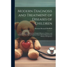 Modern Diagnosis and Treatment of Diseases of Children; a Treatise on the Medical and Surgical Diseases of Infancy and Childhood, With Special Emphasi