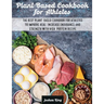 Plant-Based Cookbook for Athletes: The Best Plant-Based Cookbook For Athletes To Improve Heal, Increase Endurance and Strength With High-Protein Recip