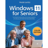 Windows 11 for Seniors: COLOR EDITION: The Ultimate Frustration-Free Visual Guide to Mastering Your New PC, from Initial Setup and Internet Basics to