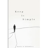 Keep It Simple: Transform Your Life through Simple Steps to Lasting Sobriety