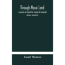 Through Masai Land: A Journey Of Exploration Among The Snowclad Volcanic Mountains And Strange Tribes Of Eastern Equatorial Africa. Being The Narrativ