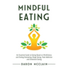 Mindful Eating: An Essential Guide to Eating Based on Mindfulness and Ending Overeating, Binge Eating, Food Addiction and Emotional Eating