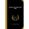 The Story of a Parish. 1847-1892