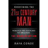 REDEFINING THE 21st CENTURY MAN: Principles and Disciplines to Unleash The Warrior Within