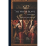 The White Slave: Another Picture of Slave Life in America