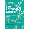 The Thriving Doctor: How to be more balanced and fulfilled, working in medicine