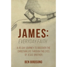 James: Everyday Faith: A 45 Day Journey to Discover the Christian Life through the Eyes of Jesus' Brother