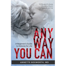 Anyway You Can: Doctor Bosworth Shares Her Mom's Cancer Journey: A BEGINNER'S GUIDE TO KETONES FOR LIFE