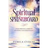 Spiritual Springboard: Your Spiritual Guide To Knowing God Personally