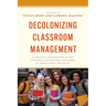 Decolonizing Classroom Management: A Critical Examination of the Cultural Assumptions and Norms in Traditional Practices
