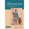 The Penitential State: Authority and Atonement in the Age of Louis the Pious, 814 840