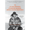 The Last of His Kind: The Life and Adventures of Bradford Washburn, America's Boldest Mountaineer