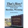 That's Here? 25 Historical Places to Visit In & Around Sheridan, Wyoming