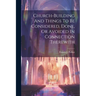 Church-building And Things To Be Considered, Done, Or Avoided In Connection Therewith